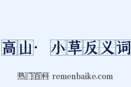 高山·小草反义词是什么意思的图片